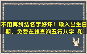 不用再纠结名字好坏！输入出生日期，免费在线查询五行八字  和八字测名！
